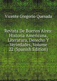 Revista De Buenos Aires: Historia Americana, Literatura, Derecho Y Veriedades, Volume 22 (Spanish Edition)