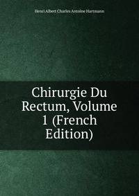 Chirurgie Du Rectum, Volume 1 (French Edition)