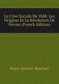 La Crise Sociale De 1848: Les Origines Et La Revolution De Fevrier (French Edition)