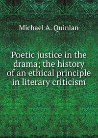 Poetic justice in the drama; the history of an ethical principle in literary criticism