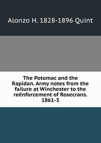 The Potomac and the Rapidan. Army notes from the failure at Winchester to the reenforcement of Rosecrans. 1861-3