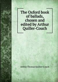 The Oxford book of ballads, chosen and edited by Arthur Quiller-Couch