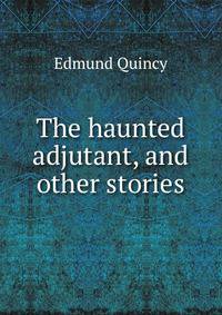 The haunted adjutant, and other stories