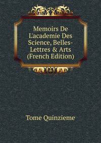 Memoirs De L'academie Des Science, Belles-Lettres &amp; Arts (French Edition)