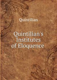 Quintilian's Institutes of Eloquence .