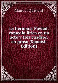 La hermana Piedad: comedia lirica en un acto y tres cuadros, en prosa (Spanish Edition)