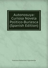 Autonosuya: Curiosa Novela Politico-Burlesca (Spanish Edition)