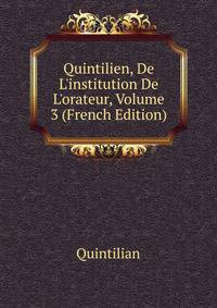 Quintilien, De L'institution De L'orateur, Volume 3 (French Edition)