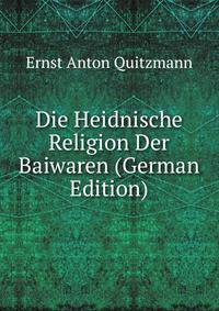Die Heidnische Religion Der Baiwaren (German Edition)