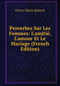 Proverbes Sur Les Femmes: L'amiti?, L'amour Et Le Mariage (French Edition)