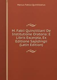 M. Fabii Quinctiliani De Institutione Oratoria: E Libris Excerpta, Ex Editione Sapldingii (Latin Edition)