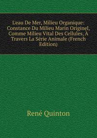 L'eau De Mer, Milieu Organique: Constance Du Milieu Marin Originel, Comme Milieu Vital Des Cellules, ? Travers La S?rie Animale (French Edition)
