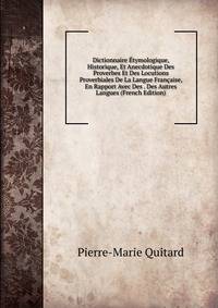 Dictionnaire Etymologique, Historique, Et Anecdotique Des Proverbes Et Des Locutions Proverbiales De La Langue Francaise, En Rapport Avec Des . Des Autres Langues (French Edition)
