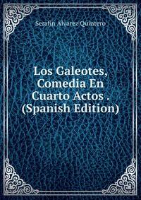 Los Galeotes, Comedia En Cuarto Actos . (Spanish Edition)