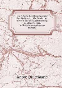Die Alteste Rechtsverfassung Der Baiwaren: Als Factischer Beweis Fur Die Abstammung Des Baierischen Volksstammes (German Edition)
