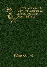 OEuvres Compl?tes: Le G?nie Des Religions. De L'origine Des Dieux (French Edition)