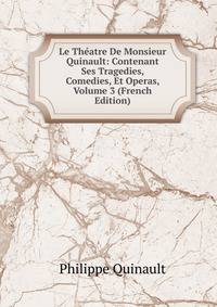 Le Theatre De Monsieur Quinault: Contenant Ses Tragedies, Comedies, Et Operas, Volume 3 (French Edition)