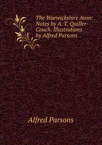 The Warwickshire Avon: Notes by A. T. Quiller-Couch. Illustrations by Alfred Parsons