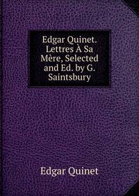 Edgar Quinet. Lettres A Sa Mere, Selected and Ed. by G. Saintsbury
