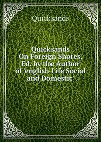 Quicksands On Foreign Shores, Ed. by the Author of 'english Life Social and Domestic'.