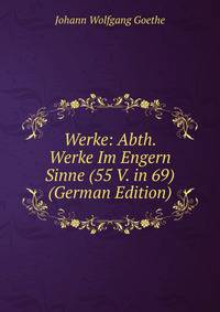 Werke: Abth. Werke Im Engern Sinne (55 V. in 69) (German Edition)