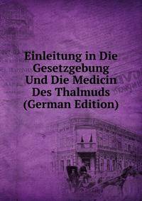 Einleitung in Die Gesetzgebung Und Die Medicin Des Thalmuds (German Edition)