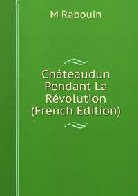 Chateaudun Pendant La Revolution (French Edition)
