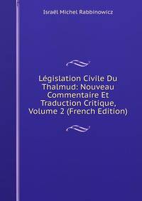 Legislation Civile Du Thalmud: Nouveau Commentaire Et Traduction Critique, Volume 2 (French Edition)