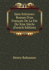 Sans Entraves: Roman D'un Fran?ais De La Fin Du Xixe Si?cle (French Edition)