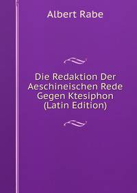 Die Redaktion Der Aeschineischen Rede Gegen Ktesiphon (Latin Edition)