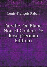Farville, Ou Blanc, Noir Et Couleur De Rose (German Edition)