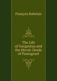 The Life of Gargantua and the Heroic Deeds of Pantagruel