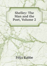 Shelley: The Man and the Poet, Volume 2