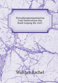 Verwaltungsorganisation Und Amterwesen Der Stadt Leipzig Bis 1627 . (German Edition)