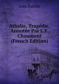 Athalie, Tragedie, Annotee Par L.F. Chaumont (French Edition)