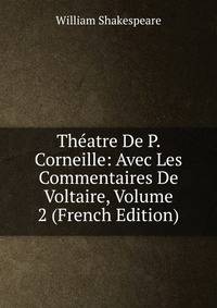 Theatre De P. Corneille: Avec Les Commentaires De Voltaire, Volume 2 (French Edition)