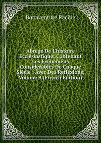Abrege De L'histoire Ecclesiastique: Contenant Les Ev?nemens Consid?rables De Chaque Si?cle ; Avec Des Reflexions, Volume 9 (French Edition)