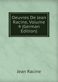 Oeuvres De Jean Racine, Volume 4 (German Edition)