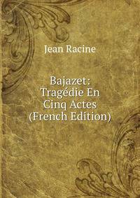 Bajazet: Tragedie En Cinq Actes (French Edition)