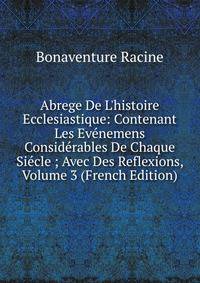 Abrege De L'histoire Ecclesiastique: Contenant Les Ev?nemens Consid?rables De Chaque Si?cle ; Avec Des Reflexions, Volume 3 (French Edition)