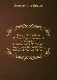 Abrege De L'histoire Ecclesiastique: Contenant Les Ev?nemens Consid?rables De Chaque Si?cle ; Avec Des Reflexions, Volume 4 (French Edition)