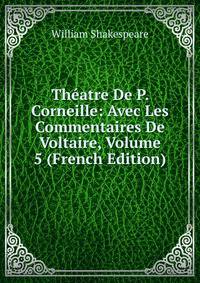 Theatre De P. Corneille: Avec Les Commentaires De Voltaire, Volume 5 (French Edition)