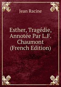 Esther, Tragedie, Annotee Par L.F. Chaumont (French Edition)