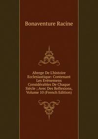 Abrege De L'histoire Ecclesiastique: Contenant Les Ev?nemens Consid?rables De Chaque Si?cle ; Avec Des Reflexions, Volume 10 (French Edition)