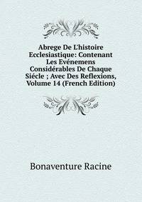Abrege De L'histoire Ecclesiastique: Contenant Les Ev?nemens Consid?rables De Chaque Si?cle ; Avec Des Reflexions, Volume 14 (French Edition)