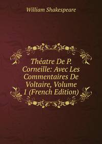 Theatre De P. Corneille: Avec Les Commentaires De Voltaire, Volume 1 (French Edition)