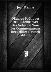 OEuvres Poetiques De J. Racine Avec Des Notes De Tous Les Commentateurs Recueillies (French Edition)