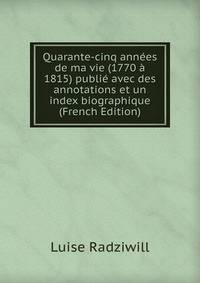 Quarante-cinq annees de ma vie (1770 a 1815) publie avec des annotations et un index biographique (French Edition)