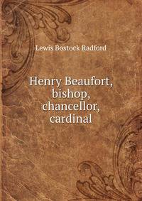 Henry Beaufort, bishop, chancellor, cardinal