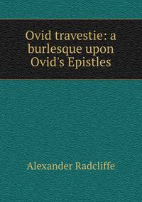 Ovid travestie: a burlesque upon Ovid's Epistles